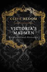 Victorias Madmen Revolution And Alienation Clive Bloom Auth
