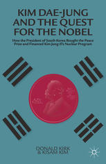 Kim Daejung And The Quest For The Nobel How The President Of South Korea Bought The Peace Prize And Financed Kim Jongils Nuclear Program Kisam Kim