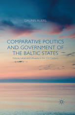 Comparative Politics And Government Of The Baltic States Estonia Latvia And Lithuania In The 21st Century Daunis Auers