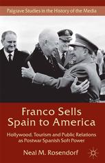 Franco Sells Spain To America Hollywood Tourism And Public Relations As Postwar Spanish Soft Power Neal M Rosendorf Auth