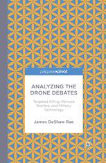 Analyzing The Drone Debates Targeted Killing Remote Warfare And Military Technology James Deshaw Rae Auth