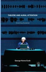 Theatre And Aural Attention Stretching Ourselves George Homecook Auth