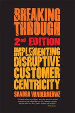 Breaking Through Implementing Disruptive Customer Centricity Sandra Vandermerwe Auth