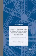 Robert Wagner And The Rise Of New York Citys Plebiscitary Mayoralty The Tamer Of The Tammany Tiger Richard M Flanagan Auth