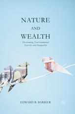 Nature And Wealth Overcoming Environmental Scarcity And Inequality 1st Edition Edward B Barbier Auth