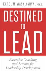 Destined To Lead Executive Coaching And Lessons For Leadership Development Karol M Wasylyshyn Auth