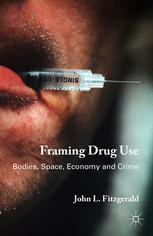 Framing Drug Use Bodies Space Economy And Crime John L Fitzgerald Auth