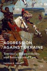 Aggression Against Ukraine Territory Responsibility And International Law Thomas D Grant Auth