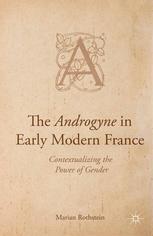 The Androgyne In Early Modern France Contextualizing The Power Of Gender Marian Rothstein Auth