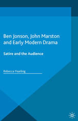 Ben Jonson John Marston And Early Modern Drama Satire And The Audience Rebecca Yearling Auth