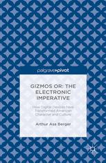 Gizmos Or The Electronic Imperative How Digital Devices Have Transformed American Character And Culture Arthur Asa Berger Auth