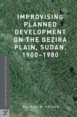 Improvising Planned Development On The Gezira Plain Sudan 19001980 Maurits W Ertsen Auth