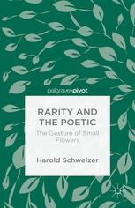 Rarity And The Poetic The Gesture Of Small Flowers Harold Schweizer Auth