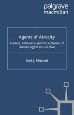 Agents Of Atrocity Leaders Followers And The Violation Of Human Rights In Civil War 1st Edition Neil J Mitchell Auth
