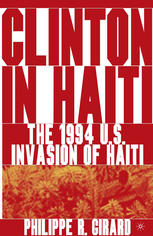 Clinton In Haiti The 1994 Us Invasion Of Haiti 1st Edition Dr Philippe R Girard Auth