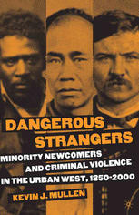 Dangerous Strangers Minority Newcomers And Criminal Violence In The Urban West 18502000 1st Edition Kevin J Mullen Auth