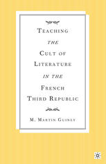 Teaching The Cult Of Literature In The French Third Republic 1st Edition M Martin Guiney Auth