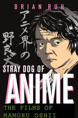 Stray Dog Of Anime The Films Of Mamoru Oshii 1st Edition Brian Ruh Auth