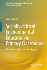 Sociallycritical Environmental Education In Primary Classrooms The Dance Of Structure And Agency 1st Edition Jane Edwards Auth