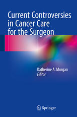 Current Controversies In Cancer Care For The Surgeon 1st Edition Katherine A Morgan Eds
