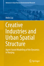 Creative Industries And Urban Spatial Structure Agentbased Modelling Of The Dynamics In Nanjing 1st Edition Helin Liu Auth