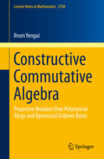 Constructive Commutative Algebra Projective Modules Over Polynomial Rings And Dynamical Grbner Bases 1st Edition Ihsen Yengui Auth