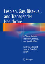 Lesbian Gay Bisexual And Transgender Healthcare A Clinical Guide To Preventive Primary And Specialist Care 1st Edition Kristen Eckstrand