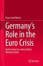 Germanys Role In The Euro Crisis Berlins Quest For A More Perfect Monetary Union 1st Edition Franzjosef Meiers Auth