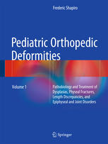 Pediatric Orthopedic Deformities Volume 1 Pathobiology And Treatment Of Dysplasias Physeal Fractures Length Discrepancies And Epiphyseal And Joint Disorders 1st Edition Frederic Shapiro Auth