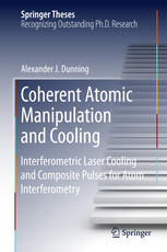 Coherent Atomic Manipulation And Cooling Interferometric Laser Cooling And Composite Pulses For Atom Interferometry 1st Edition Alexander J Dunning Auth