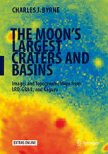 The Moons Largest Craters And Basins Images And Topographic Maps From Lro Grail And Kaguya 1st Edition Charles J Byrne Auth