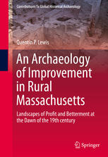 An Archaeology Of Improvement In Rural Massachusetts Landscapes Of Profit And Betterment At The Dawn Of The 19th Century 1st Edition Quentin Lewis Auth