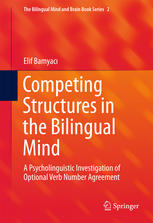 Competing Structures In The Bilingual Mind A Psycholinguistic Investigation Of Optional Verb Number Agreement 1st Edition Elif Bamyac Auth