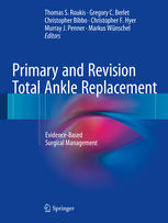 Primary And Revision Total Ankle Replacement Evidencebased Surgical Management 1st Edition Thomas S Roukis