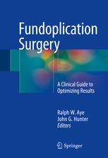 Fundoplication Surgery A Clinical Guide To Optimizing Results 1st Edition Ralph W Aye