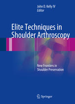 Elite Techniques In Shoulder Arthroscopy New Frontiers In Shoulder Preservation 1st Edition John D Kelly Iv Eds