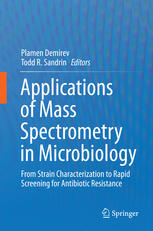 Applications Of Mass Spectrometry In Microbiology From Strain Characterization To Rapid Screening For Antibiotic Resistance 1st Edition Plamen Demirev