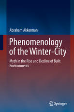 Phenomenology Of The Wintercity Myth In The Rise And Decline Of Built Environments 1st Edition Abraham Akkerman