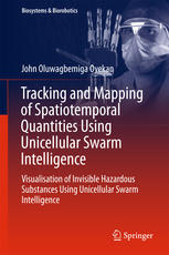 Tracking And Mapping Of Spatiotemporal Quantities Using Unicellular Swarm Intelligence Visualisation Of Invisible Hazardous Substances Using Unicellular Swarm Intelligence 1st Edition John Oluwagbemiga Oyekan Auth