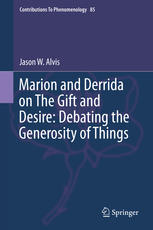 Marion And Derrida On The Gift And Desire Debating The Generosity Of Things 1st Edition Jason W Alvis Auth
