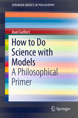How To Do Science With Models A Philosophical Primer 1st Edition Axel Gelfert Auth