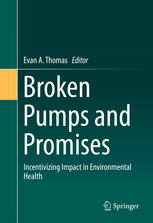 Broken Pumps And Promises Incentivizing Impact In Environmental Health 1st Edition Evan A Thomas Eds