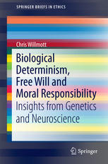 Biological Determinism Free Will And Moral Responsibility Insights From Genetics And Neuroscience 1st Edition Chris Willmott Auth