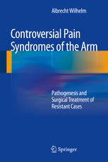 Controversial Pain Syndromes Of The Arm Pathogenesis And Surgical Treatment Of Resistant Cases 1st Edition Albrecht Wilhelm Auth