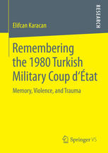 Remembering The 1980 Turkish Military Coup Dtat Memory Violence And Trauma 1st Edition Elifcan Karacan Auth
