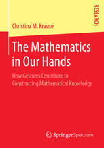 The Mathematics In Our Hands How Gestures Contribute To Constructing Mathematical Knowledge 1st Edition Christina M Krause Auth
