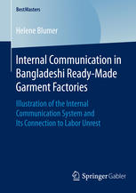 Internal Communication In Bangladeshi Readymade Garment Factories Illustration Of The Internal Communication System And Its Connection To Labor Unrest 1st Edition Helene Blumer Auth
