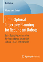 Timeoptimal Trajectory Planning For Redundant Robots Joint Space Decomposition For Redundancy Resolution In Nonlinear Optimization 1st Edition Alexander Reiter Auth