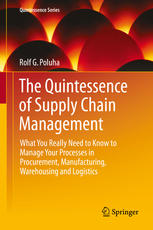 The Quintessence Of Supply Chain Management What You Really Need To Know To Manage Your Processes In Procurement Manufacturing Warehousing And Logistics 1st Edition Rolf G Poluha