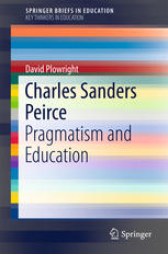 Charles Sanders Peirce Pragmatism And Education 1st Edition David Plowright Auth